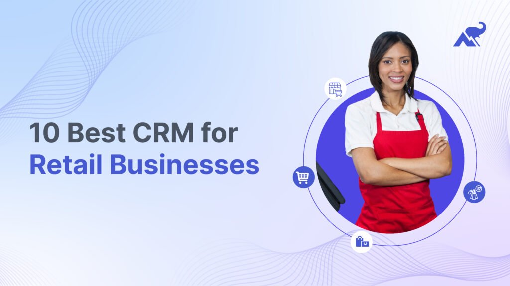 Top 10 Best CRM For Retail Businesses
