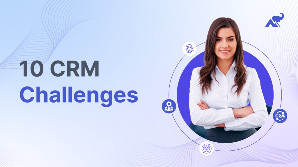 10 CRM Challenges and how to overcome them