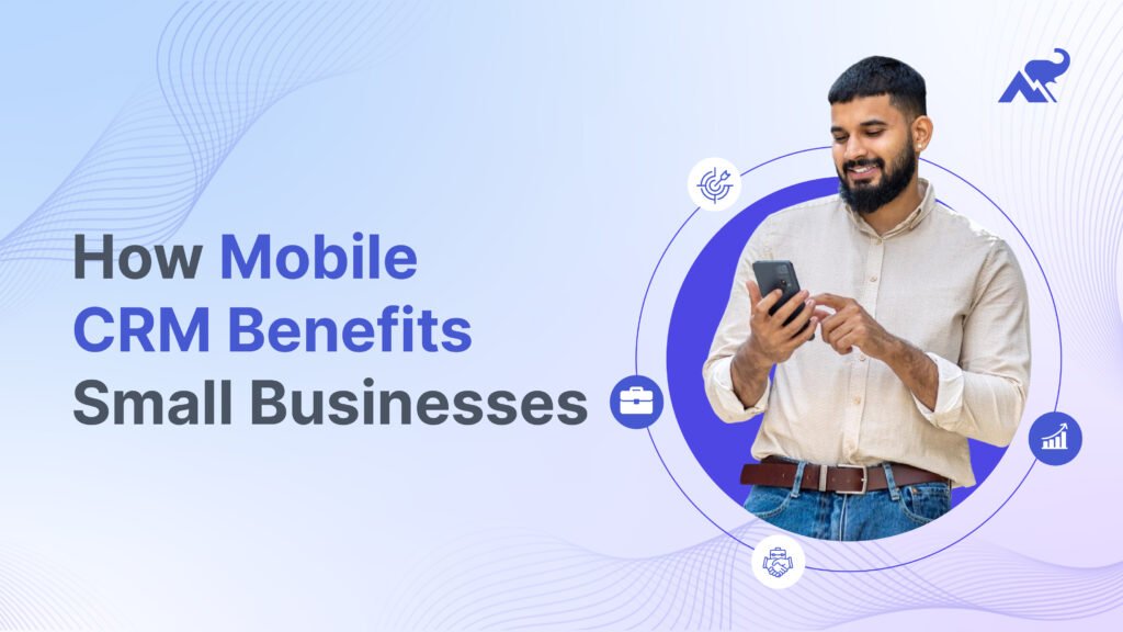 How Mobile CRM Benefits Small Businesses