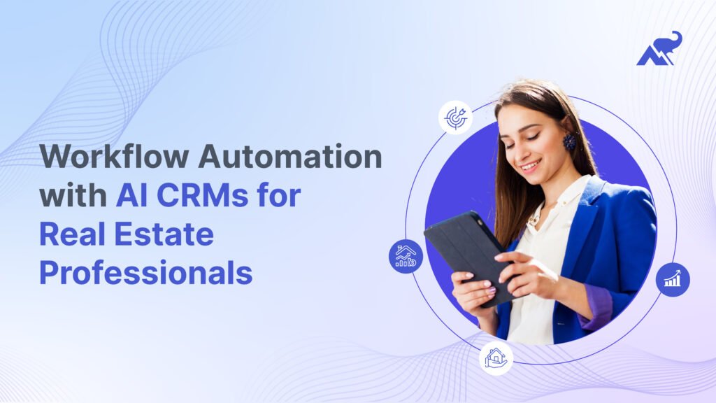 How Real Estate Agents Can Use AI CRMs to Automate Workflows in 2026